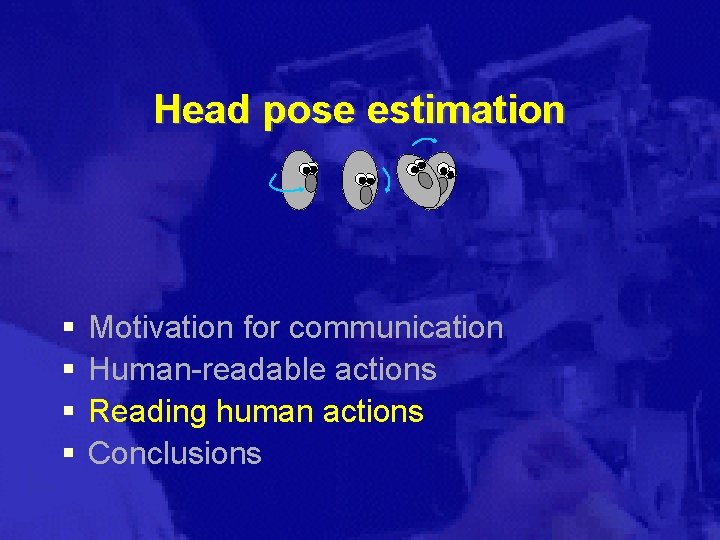 Head pose estimation § § Motivation for communication Human-readable actions Reading human actions Conclusions