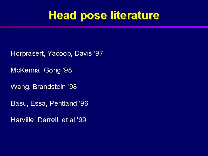 Head pose literature Horprasert, Yacoob, Davis ’ 97 Mc. Kenna, Gong ’ 98 Wang,
