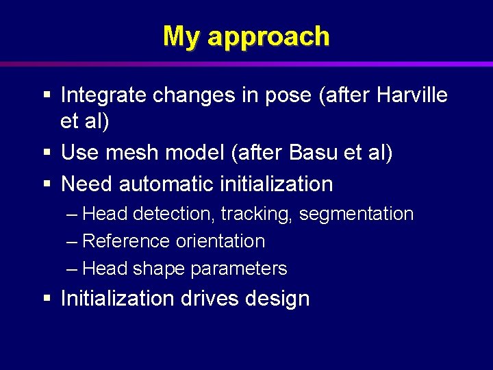 My approach § Integrate changes in pose (after Harville et al) § Use mesh