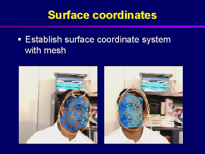 Surface coordinates § Establish surface coordinate system with mesh 