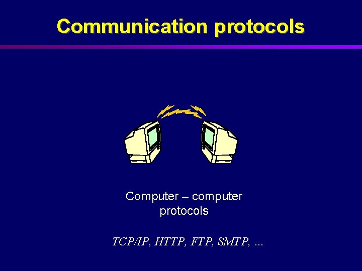 Communication protocols Computer – computer protocols TCP/IP, HTTP, FTP, SMTP, … 