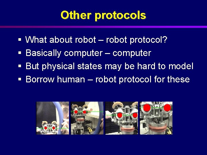 Other protocols § § What about robot – robot protocol? Basically computer – computer