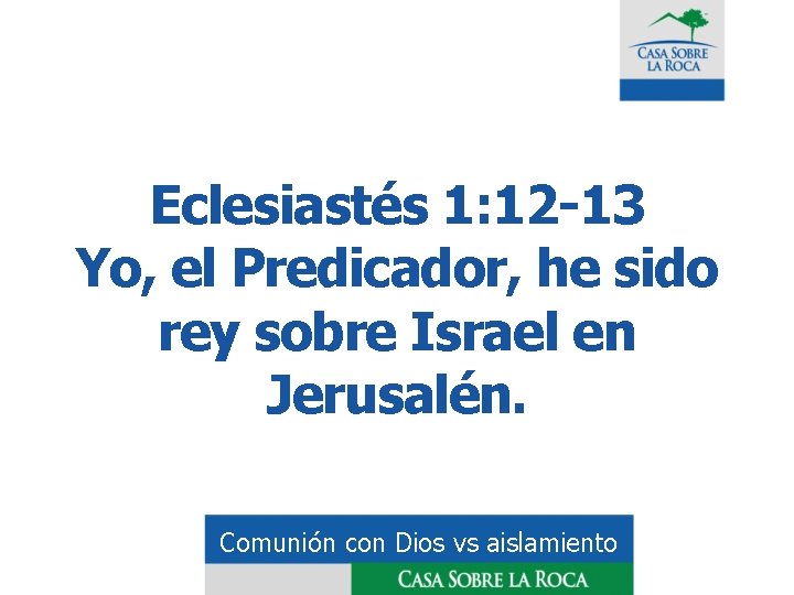 Eclesiastés 1: 12 -13 Yo, el Predicador, he sido rey sobre Israel en Jerusalén.
