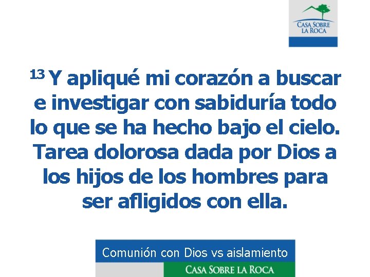 13 Y apliqué mi corazón a buscar e investigar con sabiduría todo lo que