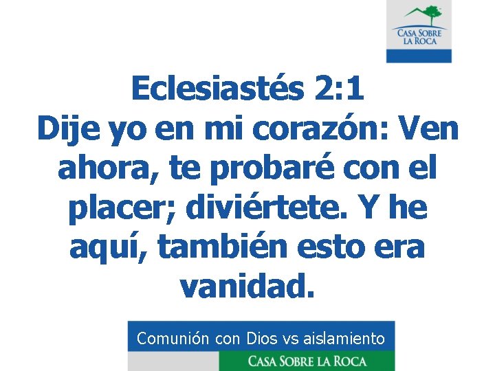 Eclesiastés 2: 1 Dije yo en mi corazón: Ven ahora, te probaré con el