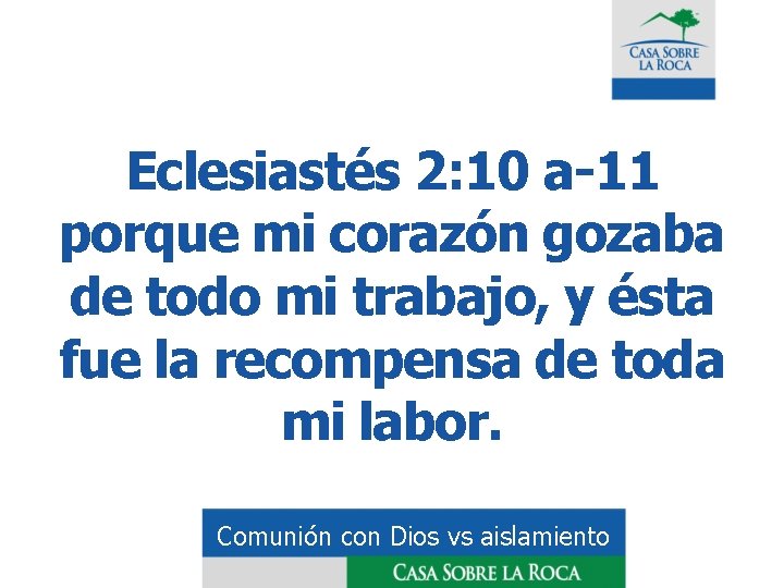 Eclesiastés 2: 10 a-11 porque mi corazón gozaba de todo mi trabajo, y ésta