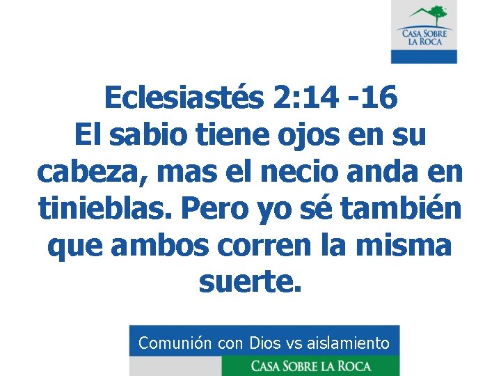 Eclesiastés 2: 14 -16 El sabio tiene ojos en su cabeza, mas el necio