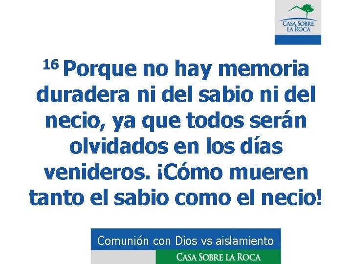 16 Porque no hay memoria duradera ni del sabio ni del necio, ya que