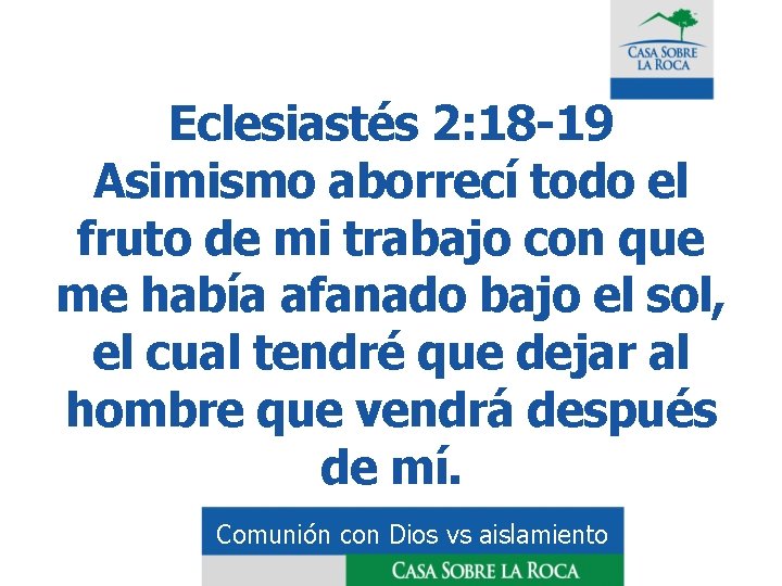 Eclesiastés 2: 18 -19 Asimismo aborrecí todo el fruto de mi trabajo con que