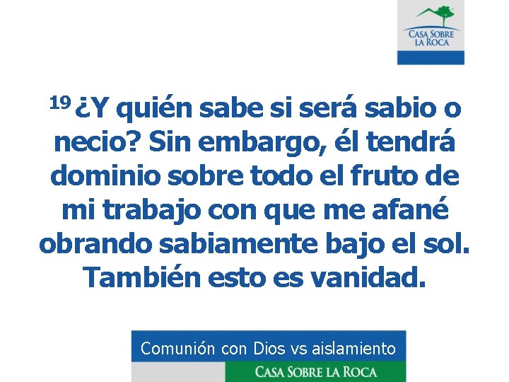 19 ¿Y quién sabe si será sabio o necio? Sin embargo, él tendrá dominio