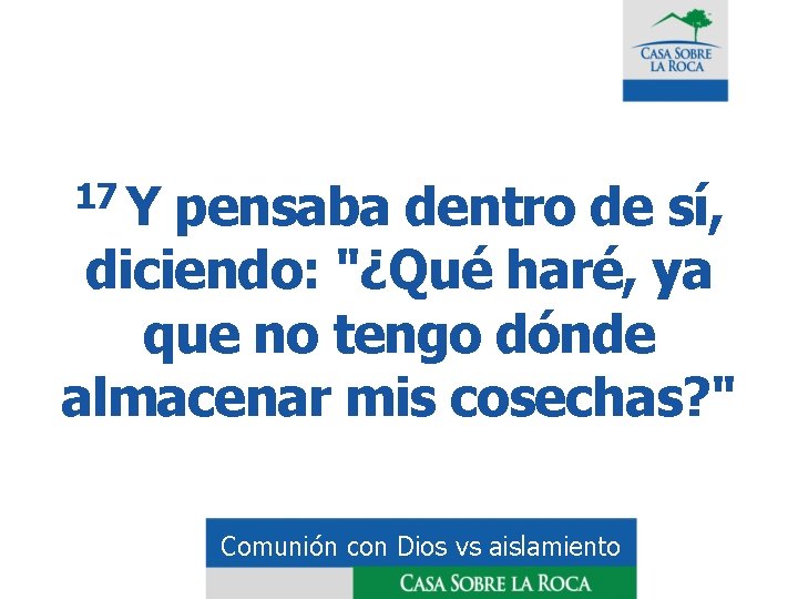 17 Y pensaba dentro de sí, diciendo: "¿Qué haré, ya que no tengo dónde