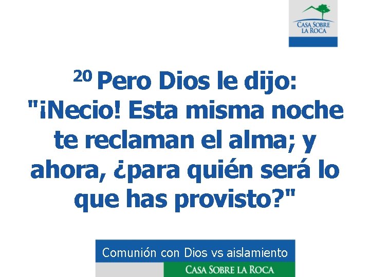 20 Pero Dios le dijo: "¡Necio! Esta misma noche te reclaman el alma; y