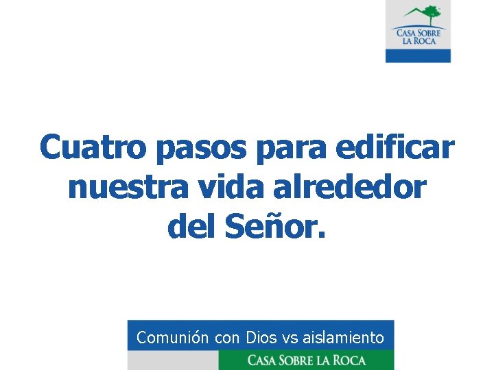 Cuatro pasos para edificar nuestra vida alrededor del Señor. Comunión con Dios vs aislamiento