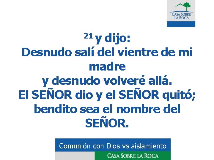 21 y dijo: Desnudo salí del vientre de mi madre y desnudo volveré allá.