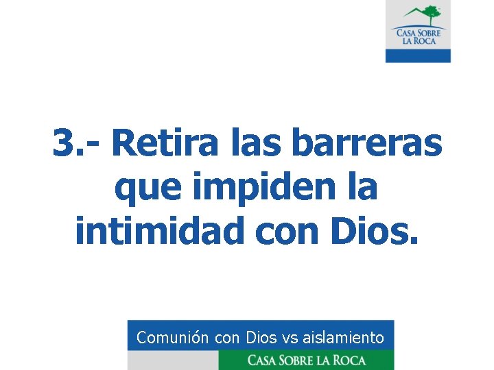 3. - Retira las barreras que impiden la intimidad con Dios. Comunión con Dios