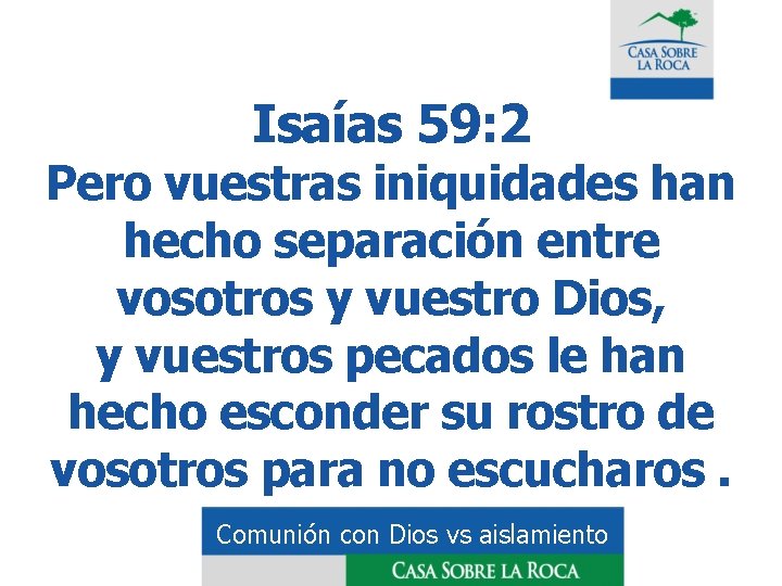 Isaías 59: 2 Pero vuestras iniquidades han hecho separación entre vosotros y vuestro Dios,