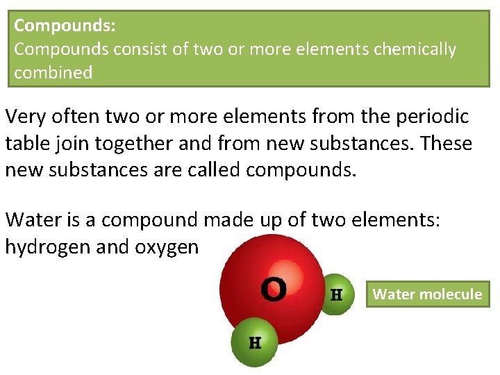 Compounds: Compounds consist of two or more elements chemically combined Very often two or