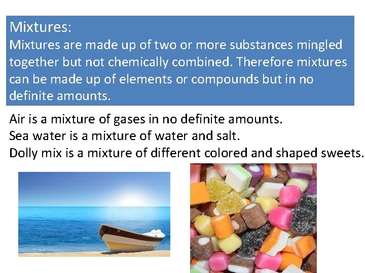 Mixtures: Mixtures are made up of two or more substances mingled together but not