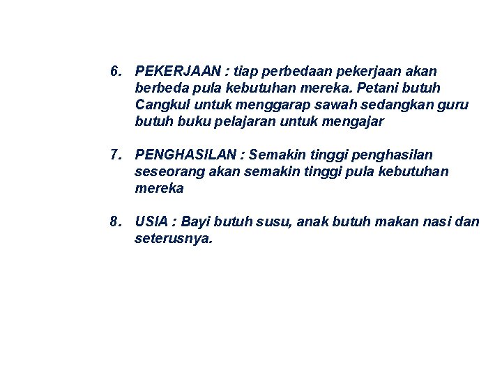 6. PEKERJAAN : tiap perbedaan pekerjaan akan berbeda pula kebutuhan mereka. Petani butuh Cangkul