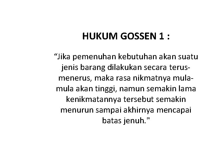 HUKUM GOSSEN 1 : “Jika pemenuhan kebutuhan akan suatu jenis barang dilakukan secara terusmenerus,