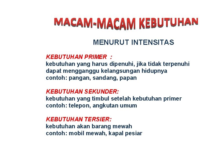 MENURUT INTENSITAS KEBUTUHAN PRIMER : kebutuhan yang harus dipenuhi, jika tidak terpenuhi dapat mengganggu