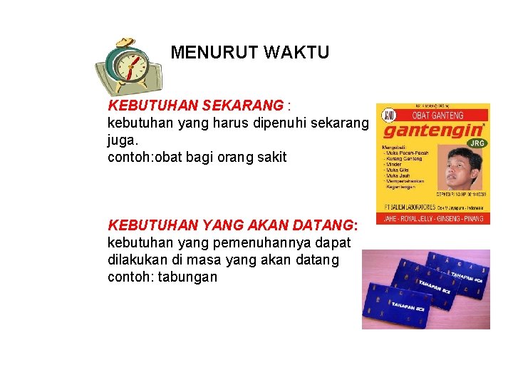 MENURUT WAKTU KEBUTUHAN SEKARANG : kebutuhan yang harus dipenuhi sekarang juga. contoh: obat bagi