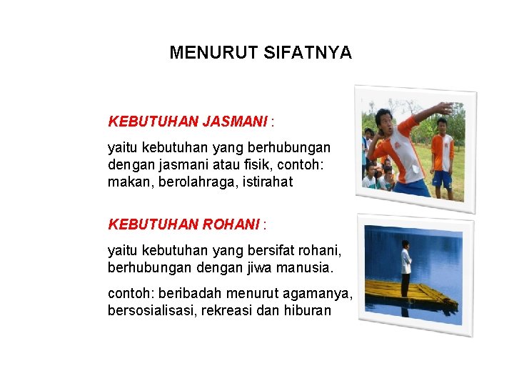 MENURUT SIFATNYA KEBUTUHAN JASMANI : yaitu kebutuhan yang berhubungan dengan jasmani atau fisik, contoh: