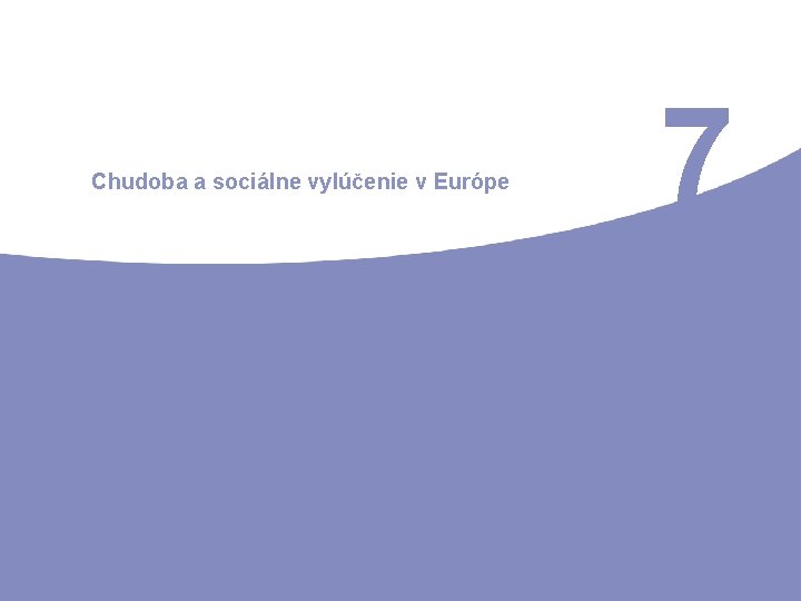 Chudoba a sociálne vylúčenie v Európe 7 