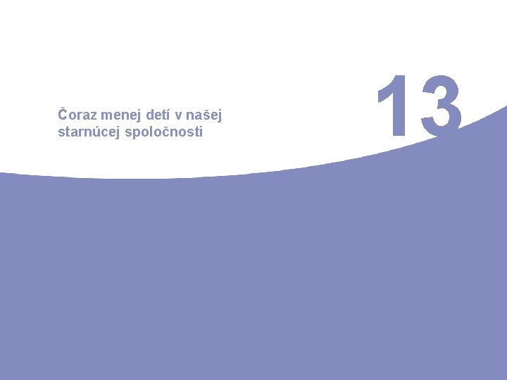 Čoraz menej detí v našej starnúcej spoločnosti 13 