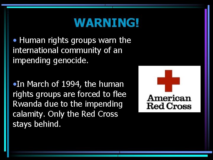 WARNING! • Human rights groups warn the international community of an impending genocide. •