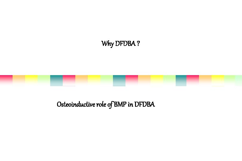 Why DFDBA ? Osteoinductive role of BMP in DFDBA 