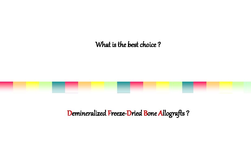 What is the best choice ? Demineralized Freeze-Dried Bone Allografts ? 