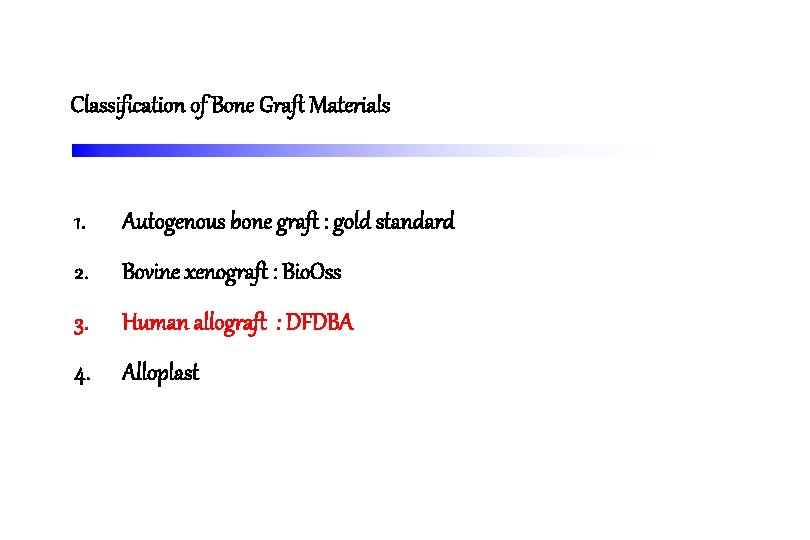 Classification of Bone Graft Materials 1. Autogenous bone graft : gold standard 2. Bovine