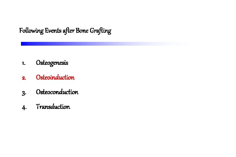 Following Events after Bone Grafting 1. Osteogenesis 2. Osteoinduction 3. Osteoconduction 4. Transduction 