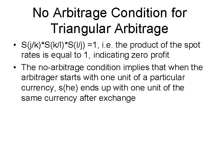 No Arbitrage Condition for Triangular Arbitrage • S(j/k)*S(k/l)*S(l/j) =1, i. e. the product of