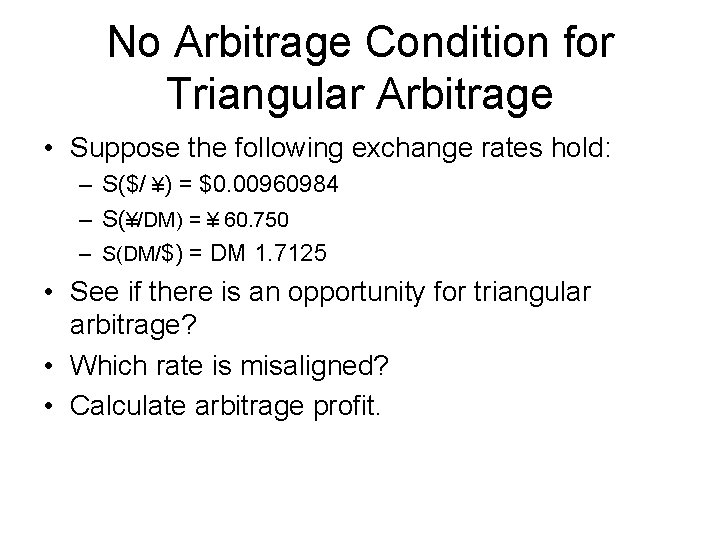 No Arbitrage Condition for Triangular Arbitrage • Suppose the following exchange rates hold: –