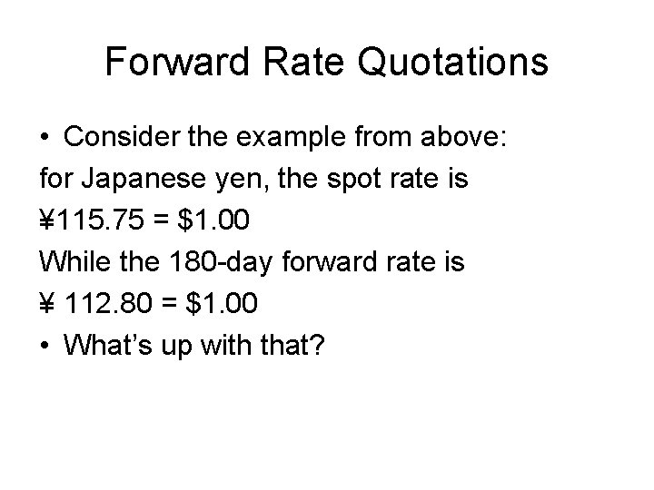 Forward Rate Quotations • Consider the example from above: for Japanese yen, the spot