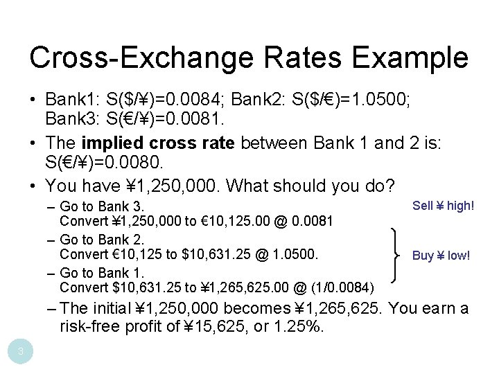 Cross-Exchange Rates Example • Bank 1: S($/¥)=0. 0084; Bank 2: S($/€)=1. 0500; Bank 3: