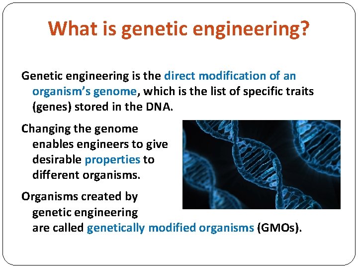 What is genetic engineering? Genetic engineering is the direct modification of an organism’s genome,