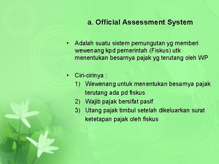 a. Official Assessment System • Adalah suatu sistem pemungutan yg memberi wewenang kpd pemerintah