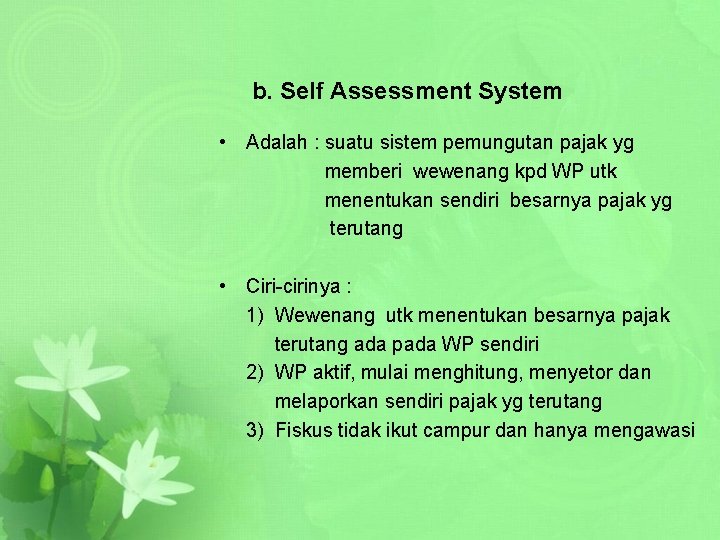 b. Self Assessment System • Adalah : suatu sistem pemungutan pajak yg memberi wewenang