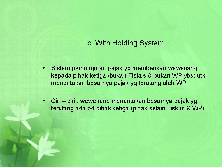 c. With Holding System • Sistem pemungutan pajak yg memberikan wewenang kepada pihak ketiga