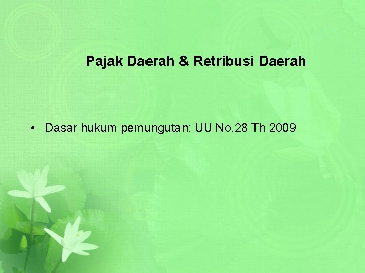 Pajak Daerah & Retribusi Daerah • Dasar hukum pemungutan: UU No. 28 Th 2009