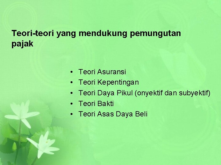 Teori-teori yang mendukung pemungutan pajak • • • Teori Asuransi Teori Kepentingan Teori Daya