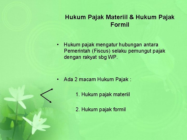 Hukum Pajak Materiil & Hukum Pajak Formil • Hukum pajak mengatur hubungan antara Pemerintah