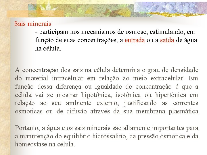 Sais minerais: - participam nos mecanismos de osmose, estimulando, em função de suas concentrações,