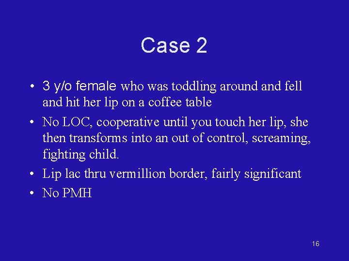 Case 2 • 3 y/o female who was toddling around and fell and hit