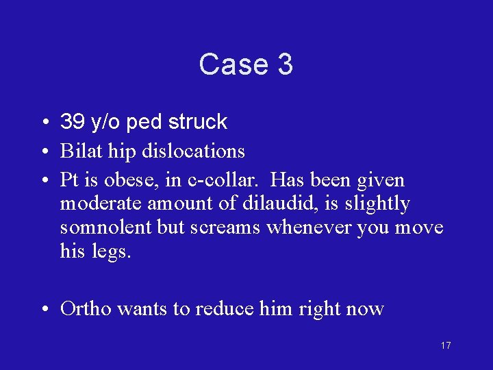 Case 3 • 39 y/o ped struck • Bilat hip dislocations • Pt is