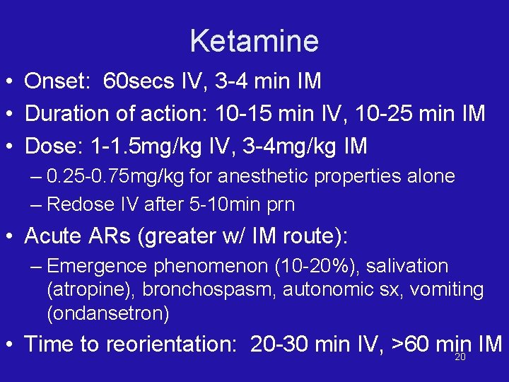Ketamine • Onset: 60 secs IV, 3 -4 min IM • Duration of action: