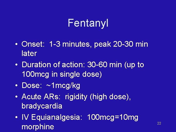 Fentanyl • Onset: 1 -3 minutes, peak 20 -30 min later • Duration of